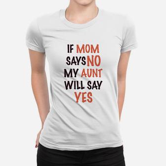 If Mom Says No My Aunt Will Yes Women T-shirt | Crazezy UK