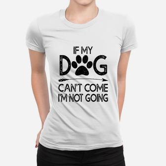 If My Dog Can Not Come I Am Not Going Women T-shirt | Crazezy AU