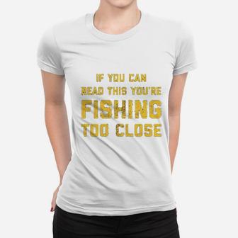 If You Can Read This You Are Fishing Too Close Women T-shirt | Crazezy AU