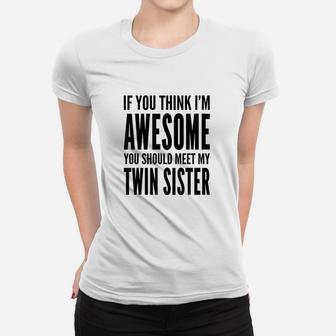 If You Think I Am Awesome You Should Meet My Twin Sister Women T-shirt | Crazezy