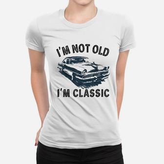 Im Not Old Classic Car Vintage Hot Rod Women T-shirt | Crazezy DE