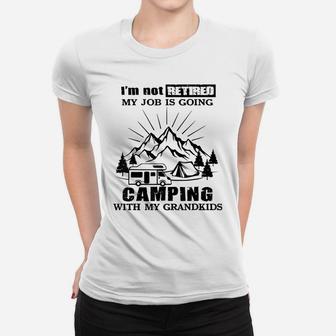 I'm Not Retired My Job Is Going Camping With My Grandkids Women T-shirt | Crazezy UK