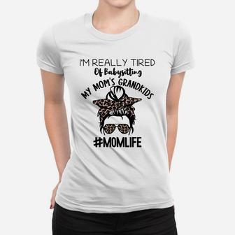 I'm Real Tired Of Babysitting My Mom's Grandkids, Mom Life Women T-shirt | Crazezy