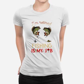 I'm Retired Going Fishing Is My Job Fishing Lover Retirement Women T-shirt | Crazezy