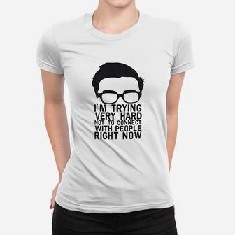 Im Trying Very Hard Not To Connect With People Right Now Women T-shirt | Crazezy UK