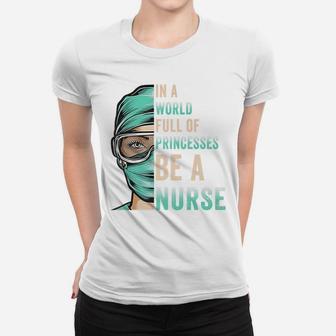 In A World Full Of Princesses Be A Nurse Funny Rn, Icu Nurse Women T-shirt | Crazezy UK