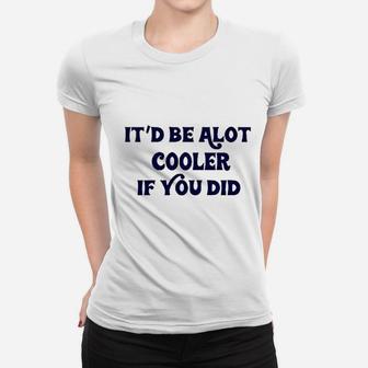 It Be A Lot Cooler If You Did Slater Women T-shirt | Crazezy