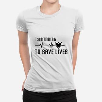 It Is A Beautiful Day To Save Lives Women T-shirt | Crazezy DE