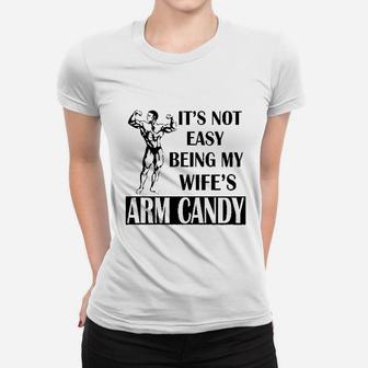 It Is Not Easy Being My Wifes Arm Candy Women T-shirt | Crazezy