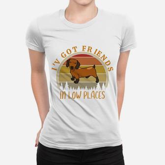 I've Got Friends In Low Places Funny Dachshund Dog Lovers Sweatshirt Women T-shirt | Crazezy