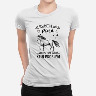 Ja Ich Rieche Nach Pferd Nein Ich Finde Das Ist Kein Problem Frauen T-Shirt - Seseable