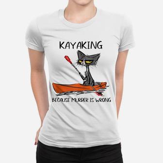 Kayaking Because Murder Is Wrong Cat - Funny Cat Kayaking Women T-shirt | Crazezy