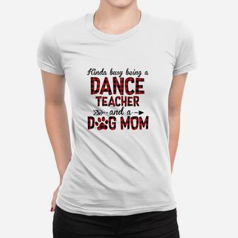 Kinda Busy Being A Dance Teacher And Dog Mom Women T-shirt | Crazezy