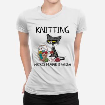 Knitting Because Murder Is Wrong-Gift Ideas For Cat Lovers Women T-shirt | Crazezy