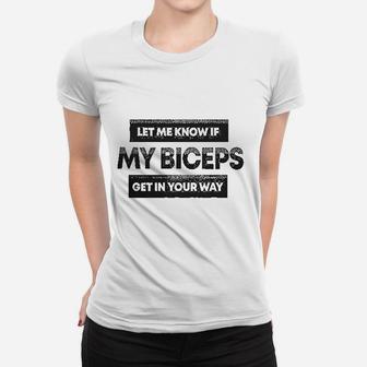 Let Me Know If My Biceps Get In Your Way Women T-shirt | Crazezy