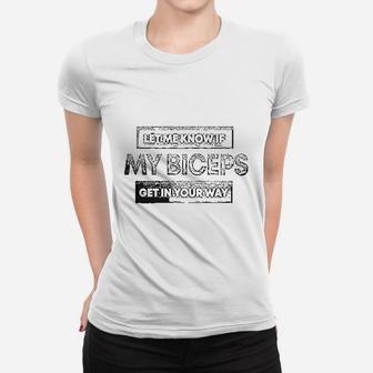 Let Me Know If My Biceps Get In Your Way Women T-shirt | Crazezy DE
