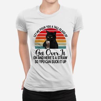 Let Me Pour You A Tall Glass Of Get Over It Cat Lover Coffee Women T-shirt | Crazezy