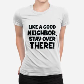 Like A Good Neighbor Stay Over There Women T-shirt | Crazezy DE