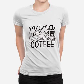 Mama Needs Coffee Women T-shirt | Crazezy UK