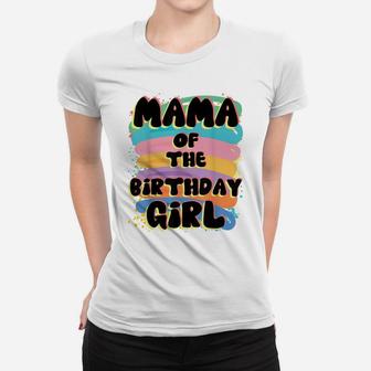 Mama Of The Birthday Girl Colorful Matching Family Women T-shirt | Crazezy