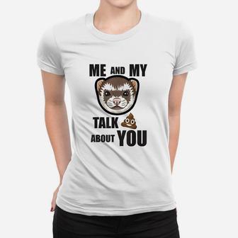 Me And My Ferret Talk About You Women T-shirt | Crazezy UK
