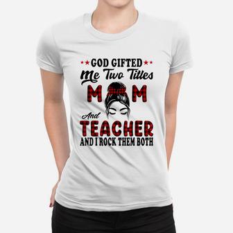 Mothers Day Teacher God Gifted Me Two Titles Mom And Teacher Women T-shirt | Crazezy