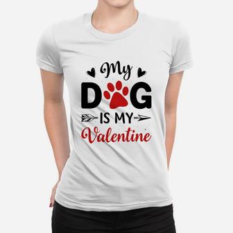 My Dog Is My Valentine Valentine Day Gift Happy Valentines Day Women T-shirt - Seseable