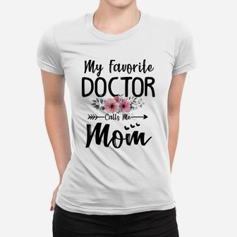 My Favorite Doctor Calls Me Mom Flowers Mothers Day Gift Women T-shirt | Crazezy