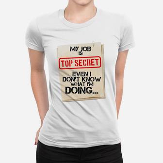 My Job Is Top Secret Even I Don't Know What I'm Doing Gift Women T-shirt | Crazezy AU