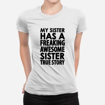 My Sister Has A Freaking Awesome Sister True Story Women T-shirt | Crazezy DE