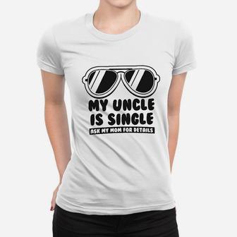 My Uncle Is Single Ask My Mom For Details Baby Women T-shirt | Crazezy