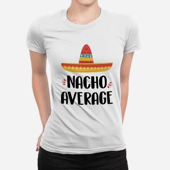 Nacho Average For Women T-shirt | Crazezy
