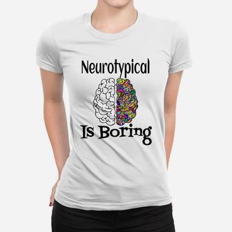 Neurotypical Is Boring Funny Autism Add Neurodivergent Brain Women T-shirt | Crazezy