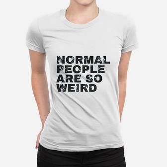Normal People Are So Weird Women T-shirt | Crazezy