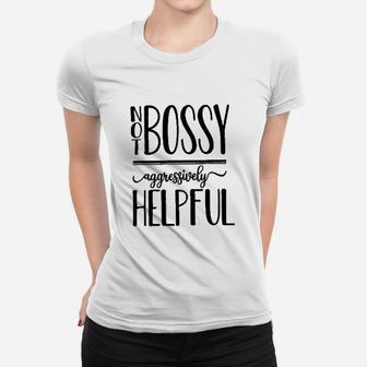 Not Bossy Aggressively Helpful Women T-shirt | Crazezy