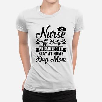 Nurse Off Duty Promoted To Stay At Home Dog Mom Sweatshirt Women T-shirt | Crazezy DE