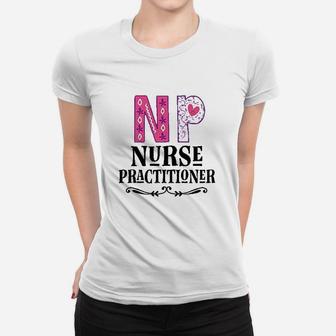 Nurse Practitioner Np Gift Women T-shirt | Crazezy