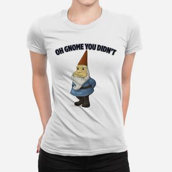 Oh Gnome You Didn't Funny Novelty Women T-shirt | Crazezy