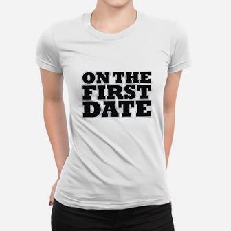 On The First Date Women T-shirt | Crazezy