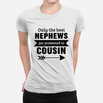 Only The Best Nephews Get Promoted To Cousin Women T-shirt | Crazezy AU