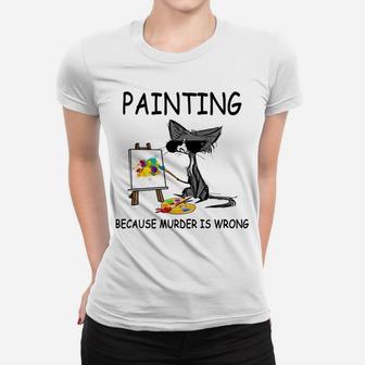 Painting Because Murder Is Wrong, Cats Lovers Women T-shirt | Crazezy
