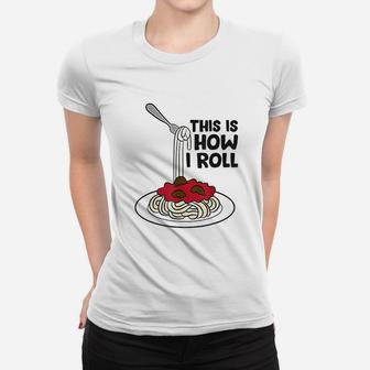 Pasta This Is How I Roll Spaghetti Pasta Women T-shirt | Crazezy