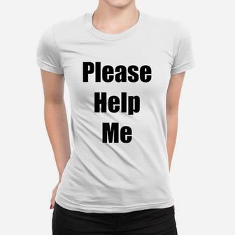 Please Help Me Women T-shirt | Crazezy CA