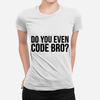Programmer Funny Gift - Do You Even Code Bro Women T-shirt | Crazezy DE