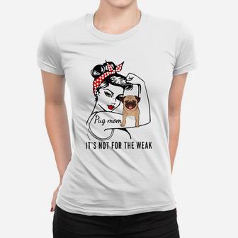 Pug Mom It's Not For The Weak Shirt Pug Lovers Gift Women T-shirt | Crazezy