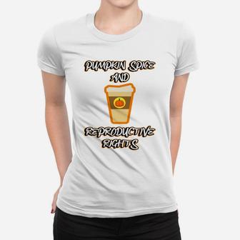 Pumpkin Spice Reproductive Rights Pro Choice Feminist Rights Women T-shirt | Crazezy DE