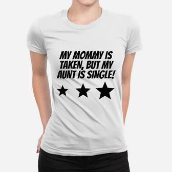 Really Awesome My Mommy Is Taken But My Aunt Is Single Women T-shirt | Crazezy