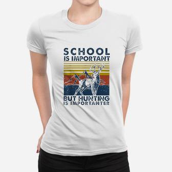 School Is Important But Hunting Is Importanter Women T-shirt | Crazezy UK