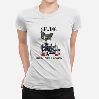 Sewing Because Murder Is Wrong Funny Cat Women T-shirt | Crazezy