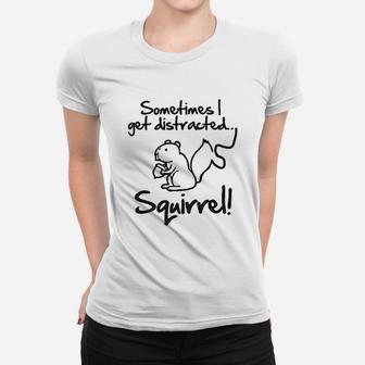 Sometimes I Get Distracted Squirrel Women T-shirt | Crazezy